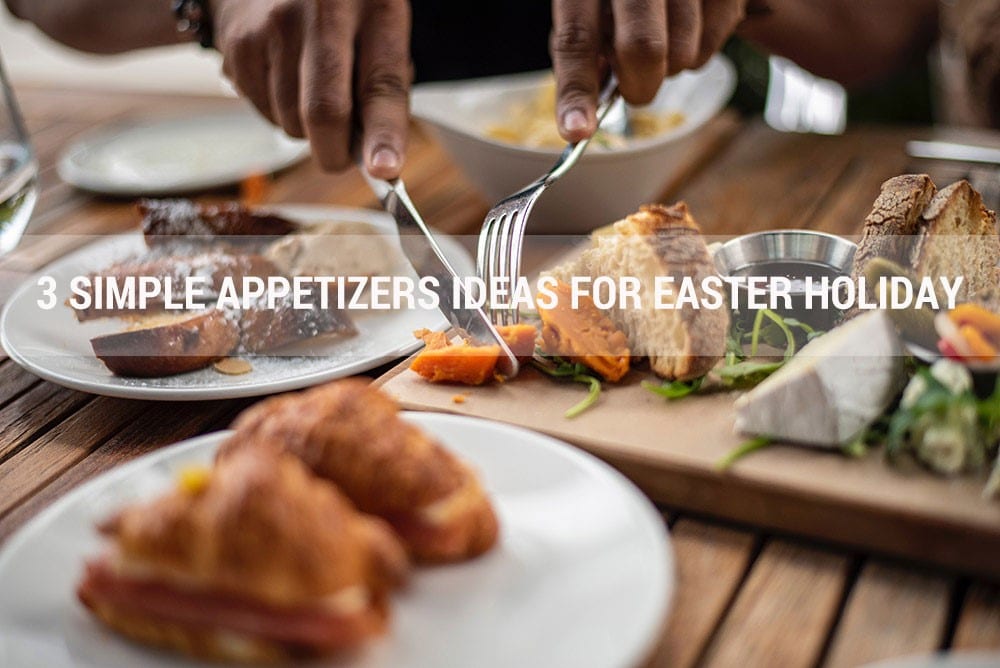 3 Fast and Easy Appetizers for a Perfect Easter Holiday