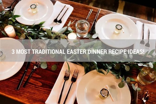 3 Most Traditional Easter Dinner Recipe Ideas!